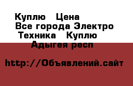 Куплю › Цена ­ 2 000 - Все города Электро-Техника » Куплю   . Адыгея респ.